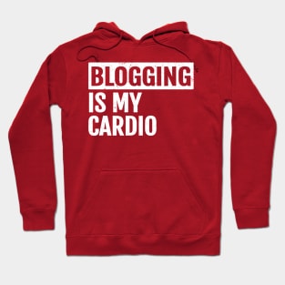 Funny Blogging Is My Cardio -For  Blogger who Blogs Hoodie